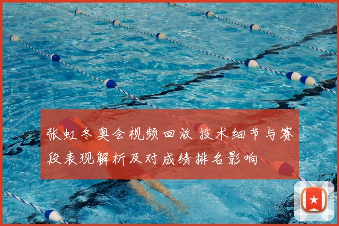 张虹冬奥会视频回放 技术细节与赛段表现解析及对成绩排名影响